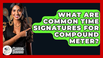 What Are Common Time Signatures For Compound Meter? - Classical Serenade