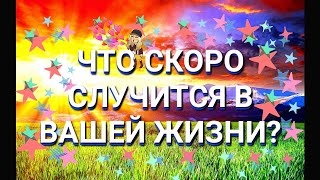 ЧТО СКОРО СЛУЧИТСЯ В ВАШЕЙ ЖИЗНИ?