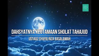 Dahsyatnya Keutamaan Sholat Tahajud - Ustadz Syafiq Riza Basalamah