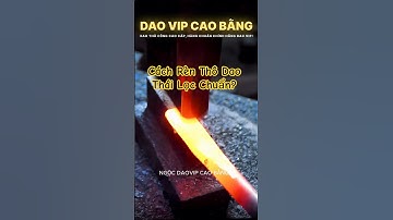 Cách Rèn Thô Dao Thái Lọc Chuẩn?