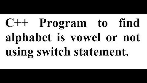 C++ Program to find alphabet is vowel or not using switch statement.