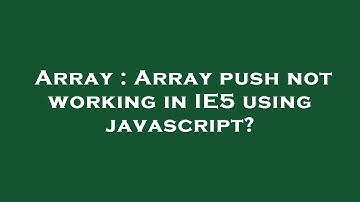 Array : Array push not working in IE5 using javascript?