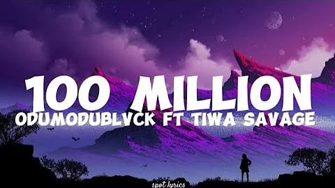Odumodublvck ft Tiwa Savage-100 Million (lyrics)