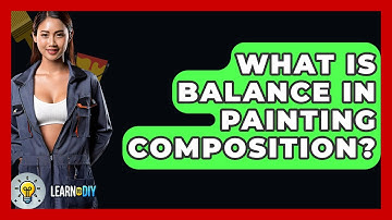 What Is Balance In Painting Composition? - LearnToDIY360.com