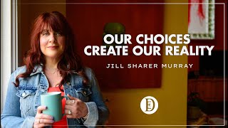 Jill Sherer Murray: The unstoppable power of letting go | Our choices create our reality