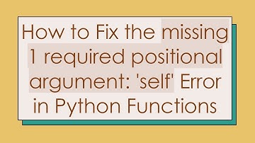 How to Fix the missing 1 required positional argument: 
