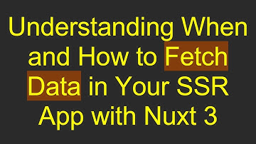 Understanding When and How to Fetch Data in Your SSR App with Nuxt 3