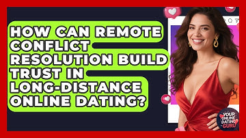 How Can Remote Conflict Resolution Build Trust In Long-distance Online Dating?
