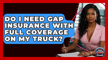 Do I Need GAP Insurance With Full Coverage On My Truck? - Auto Coverage Explained