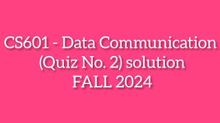 CS601 - Data Communication (Quiz No. 2) solution fall 2024| data communication quiz 2| solution 2024