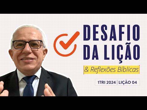 Desafio da Lição 04 (1Tri2024 Betel Dominical) — Pr. Luiz Prates