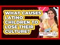 What Causes Latino Children To Lose Their Culture? - Parenting Latino Children in America