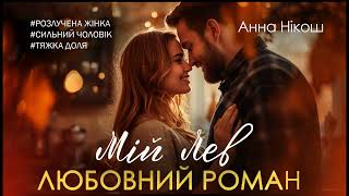 Аудіокнига ПОВНА "Мій Лев." Анна Нікош. Сучасний роман... Розлучена жінка. Сильний чоловік!