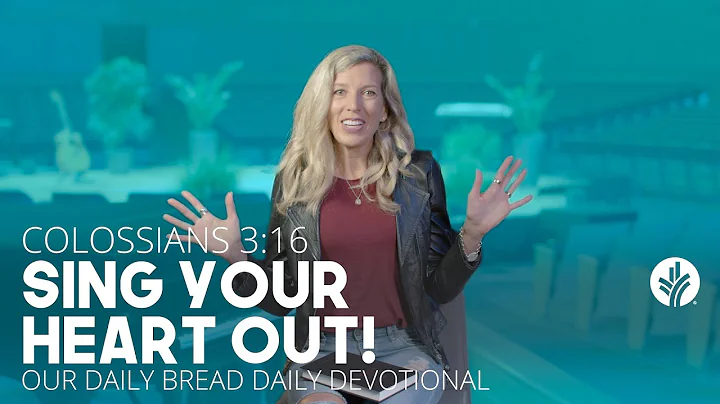 Sing Your Heart Out! | Colossians 3:16 | Our Daily Bread Video Devotion