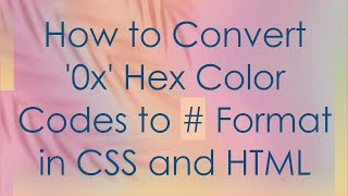 How to Convert '0x' Hex Color Codes to # Format in CSS and HTML