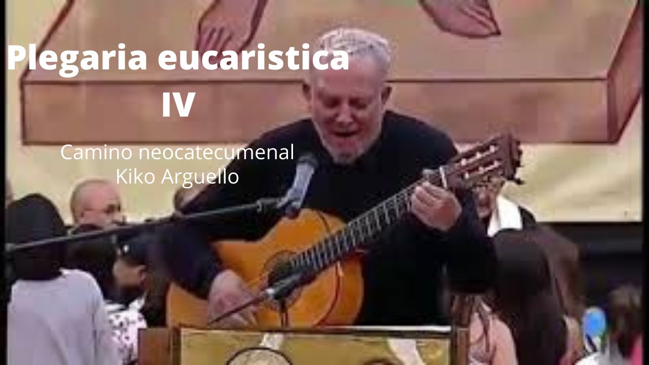 Plegaria eucaristica IV Camino neocatecumenal | Kiko Arguello