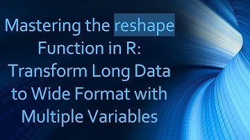 Mastering the reshape Function in R: Transform Long Data to Wide Format with Multiple Variables
