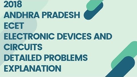 2018 ANDHRA PRADESH ECET ELECTRONIC DEVICES AND CIRCUITS PROBLEMS DETAILED EXPLANATION