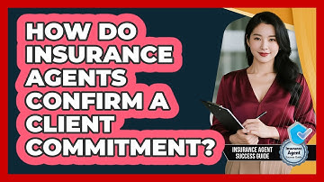 How Do Insurance Agents Confirm A Client Commitment? - Insurance Agent Success Guide
