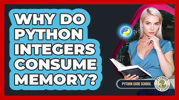 Why Do Python Integers Consume Memory? - Python Code School