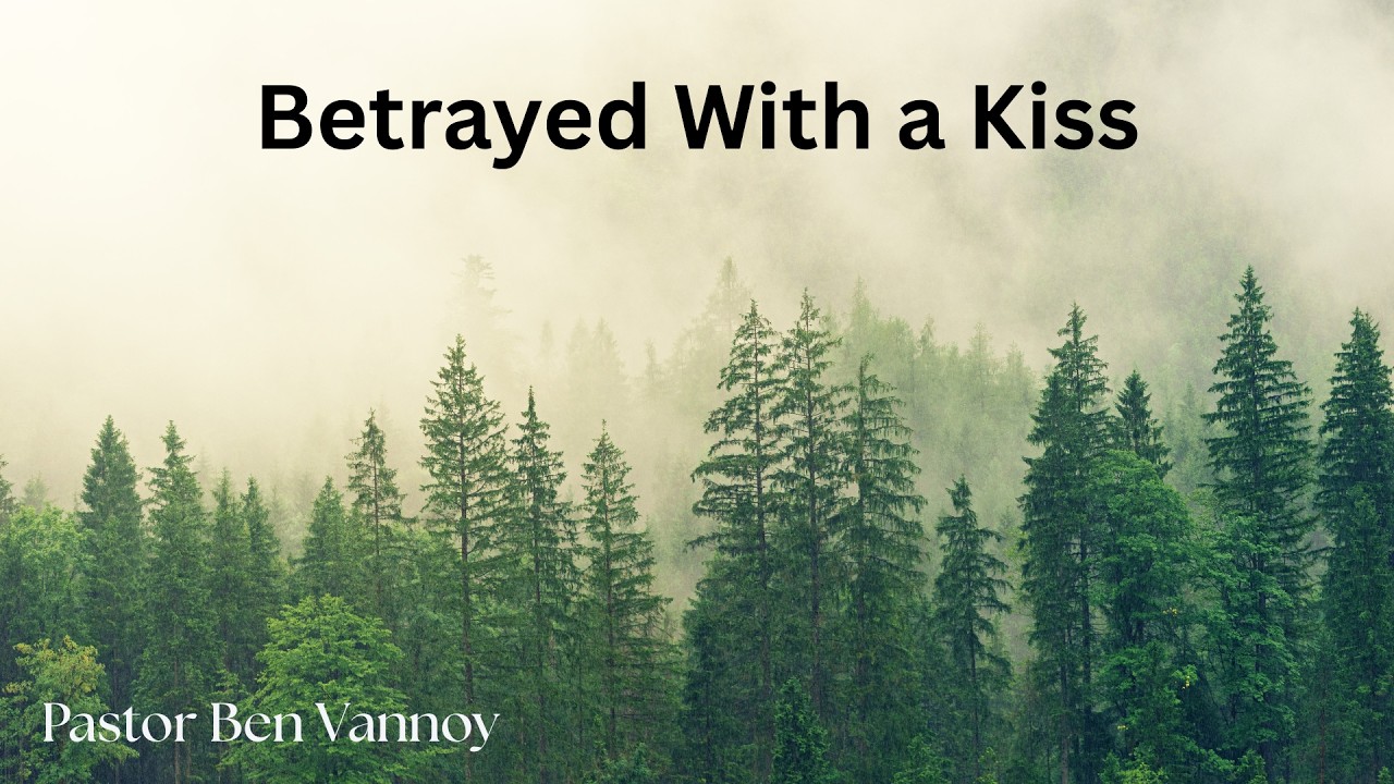 8/5/26 Betrayed With A Kiss - Pastor Ben Vannoy