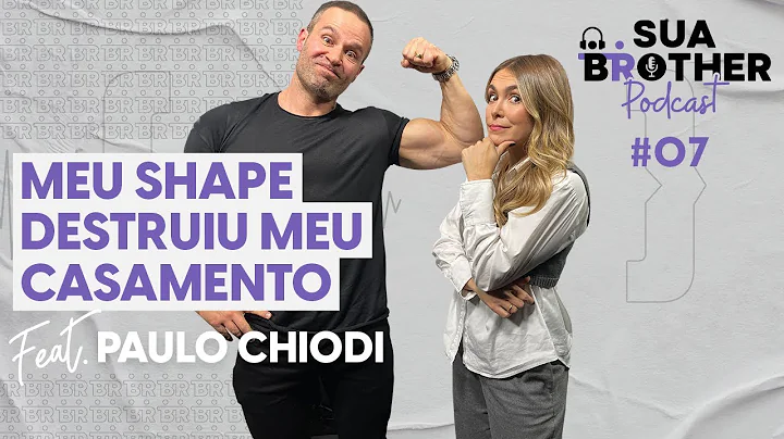 MEU SHAPE DESTRUIU MEU CASAMENTO feat. Paulo Chiodi #SuaBrotherPodca...