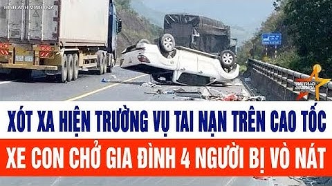 Vấn đề nổi bật: Xót xa hiện trường vụ tai nạn trên cao tốc, xe con chở cả gia đình bị vò nát