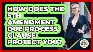 How Does The 5th Amendment Due Process Clause Protect You? - Guide To Your Rights
