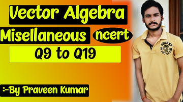 Class 12, Chapter 10 Miscellaneous Exercise Solution Q9 to Q19 (Vector Algebra) | NCERT Maths |