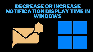 How To Decrease Or Increase Notification Display Time In Windows