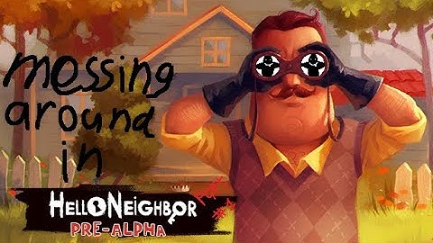Messing Around in Hello Neighbor Pre alpha (part 1) (No Commentary)
