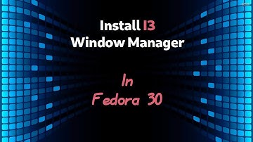 Installing I3 Window Manager in Fedora 30