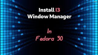 Installing I3 Window Manager in Fedora 30