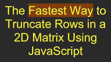 The Fastest Way to Truncate Rows in a 2D Matrix Using JavaScript