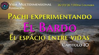 Pachi experimentando el Bardo. El espacio entre vidas. Capitulo 10