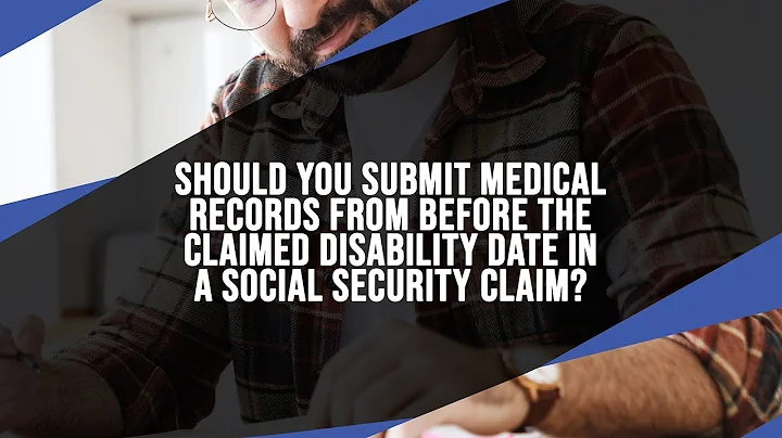 Should You Submit Medical Records From Before The Claimed Disability Date In A Social Security Claim