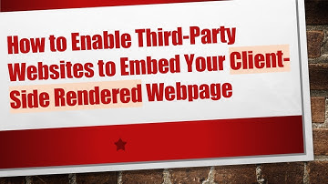 How to Enable Third-Party Websites to Embed Your Client-Side Rendered Webpage