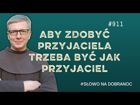 Aby zdobyć przyjaciela trzeba być jak przyjaciel. Franciszek K. Chodkowski. Słowo na Dobranoc |911|