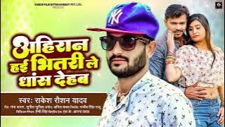 अहिरान हई भीतरी ले धांस देहब - Rakesh Roshan - Ahiran Hayi Bhitari Le Dhans Dehab - Lokgeet 2022