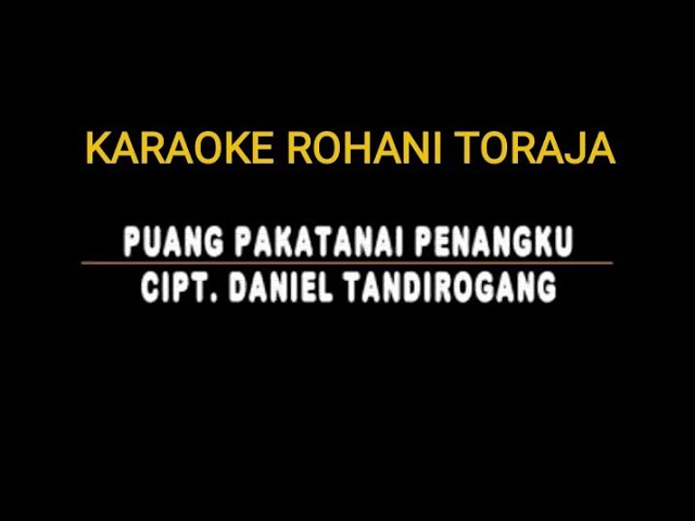 Lagu Karaoke Pop Rohani Toraja "Puang Pakatanai Penangku" Cipt. Daniel Tandirogang.