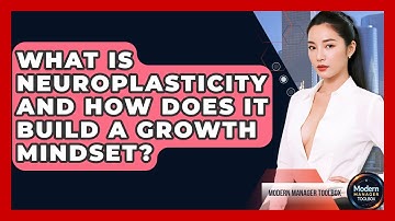 What Is Neuroplasticity And How Does It Build A Growth Mindset? - Modern Manager Toolbox