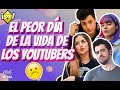 EL PEOR DÍA DE LA VIDA DE LOS YOUTUBERS Aunque no parezca, a veces les va mal