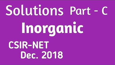 Solutions  of Part - C (Inorganic) csirnet Dec. 2018