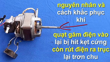 tại sao quạt lại bị hít kẹt cứng khi găm điện vào,còn rút điện ra trục lại trơn chu,cách sử lý !!