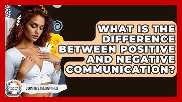 What Is The Difference Between Positive And Negative Communication? - Cognitive Therapy Hub
