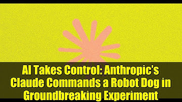 AI Takes Control: Anthropic’s Claude Commands a Robot Dog in Groundbreaking Experiment