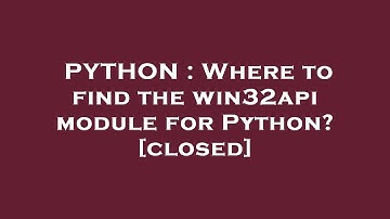 PYTHON : Where to find the win32api module for Python?