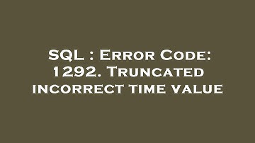 SQL : Error Code: 1292. Truncated incorrect time value