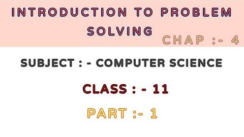 chap : - 4  , introduction to problem solving  (subject :- computer science) part:-  1