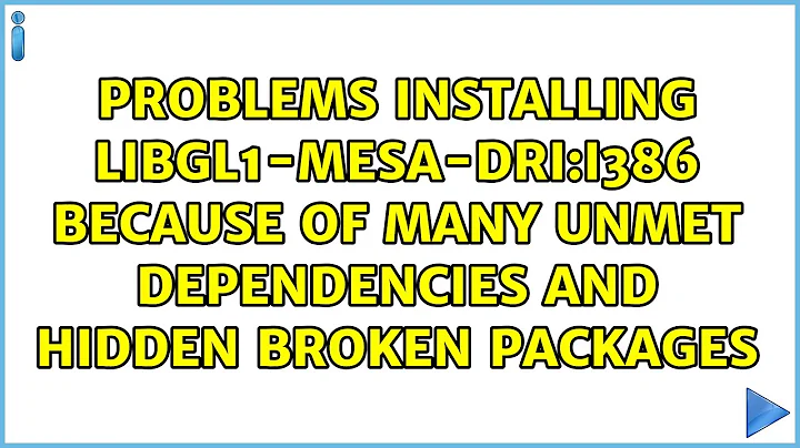 Problems installing libgl1-mesa-dri:i386 because of many unmet dependencies and hidden broken...